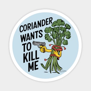 Coriander wants to kill me - I hate coriander Magnet